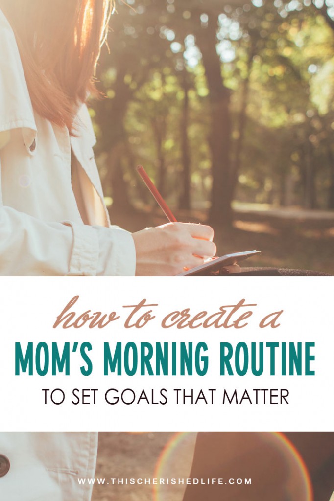 Create a daily morning routine for moms to set goals that matter + free goal setting workbook